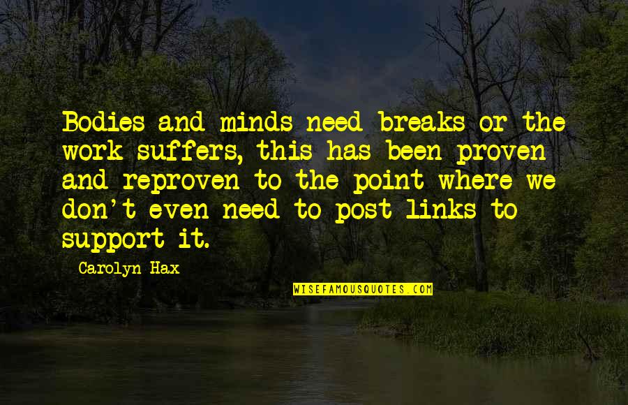We Need Support Quotes By Carolyn Hax: Bodies and minds need breaks or the work