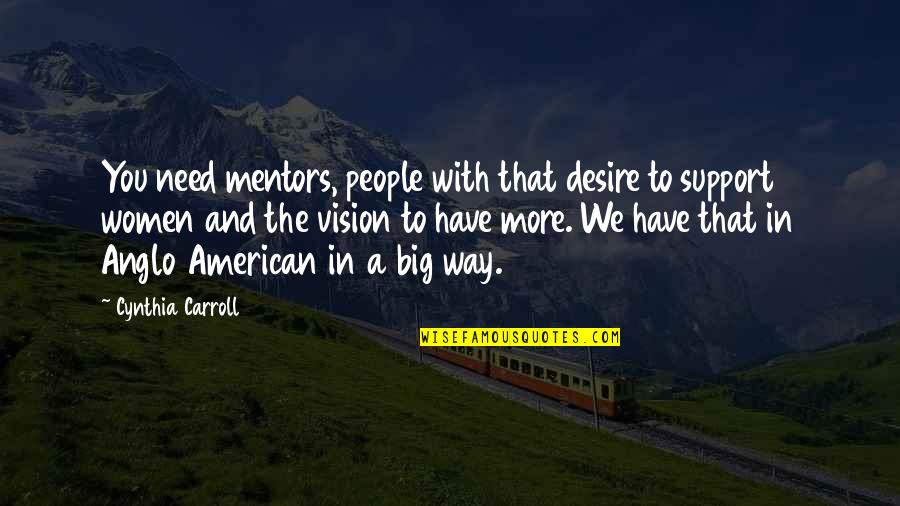 We Need Support Quotes By Cynthia Carroll: You need mentors, people with that desire to