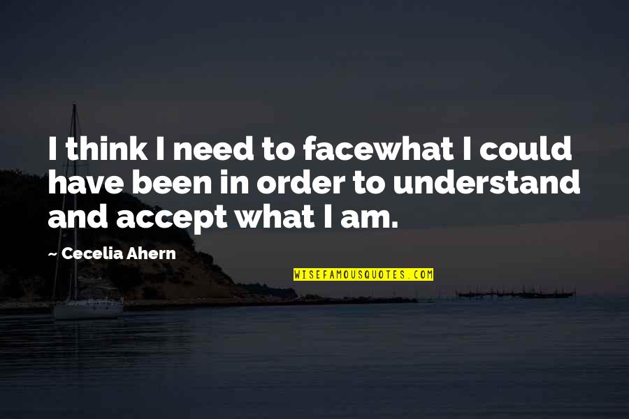 We Need To Accept Quotes By Cecelia Ahern: I think I need to facewhat I could