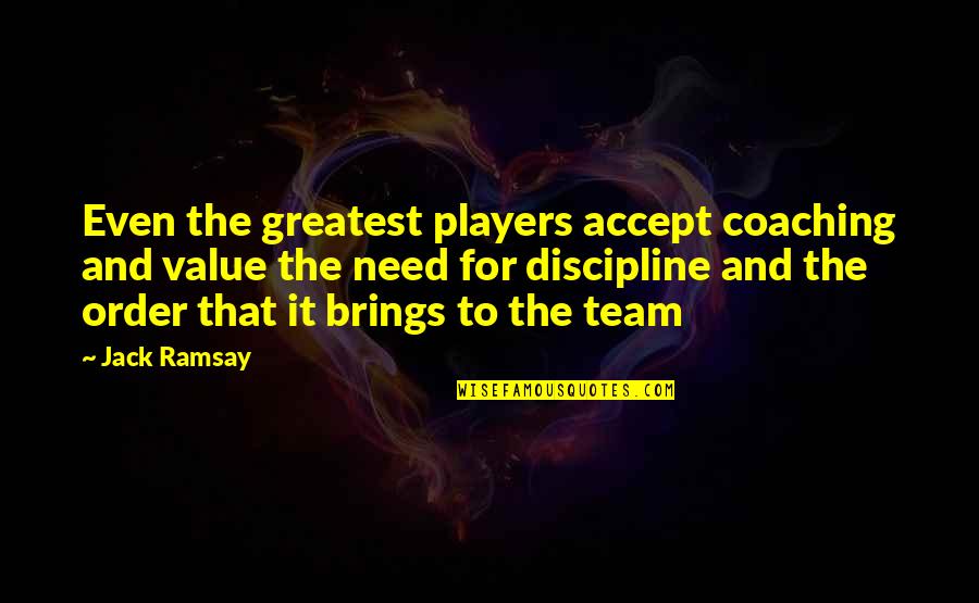 We Need To Accept Quotes By Jack Ramsay: Even the greatest players accept coaching and value