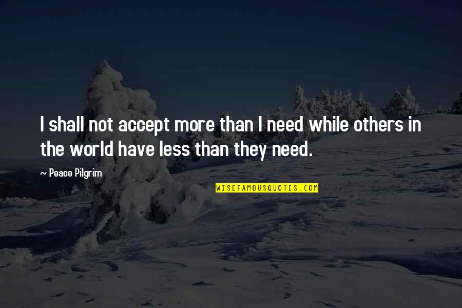 We Need To Accept Quotes By Peace Pilgrim: I shall not accept more than I need