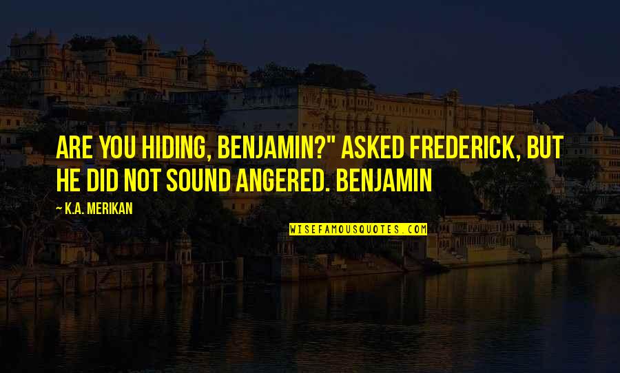 We Need To Talk About Kevin Franklin Quotes By K.A. Merikan: Are you hiding, Benjamin?" asked Frederick, but he