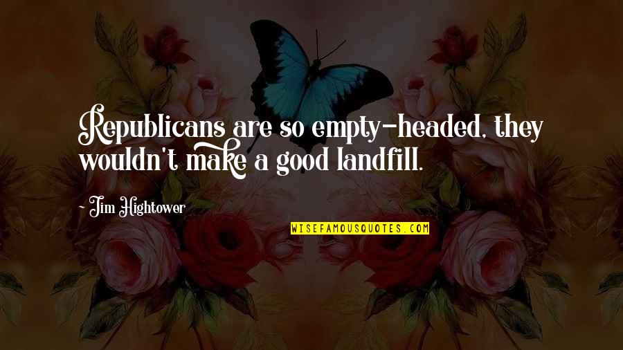 We Need To Talk About Kevin Love Quotes By Jim Hightower: Republicans are so empty-headed, they wouldn't make a