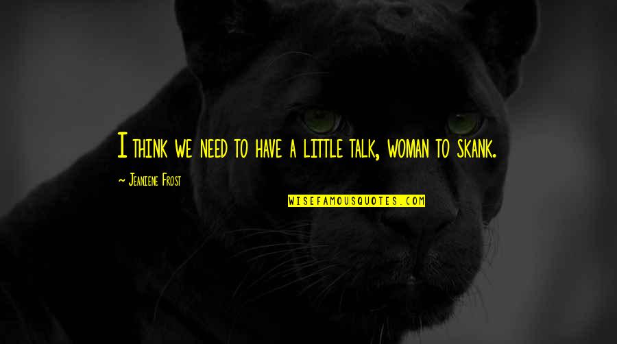 We Need To Talk Quotes By Jeaniene Frost: I think we need to have a little