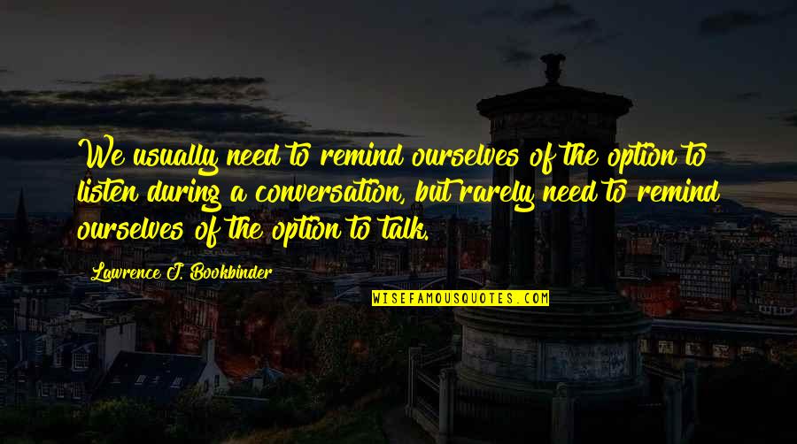 We Need To Talk Quotes By Lawrence J. Bookbinder: We usually need to remind ourselves of the