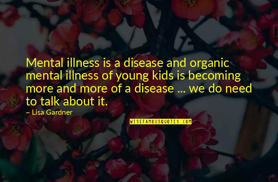 We Need To Talk Quotes By Lisa Gardner: Mental illness is a disease and organic mental