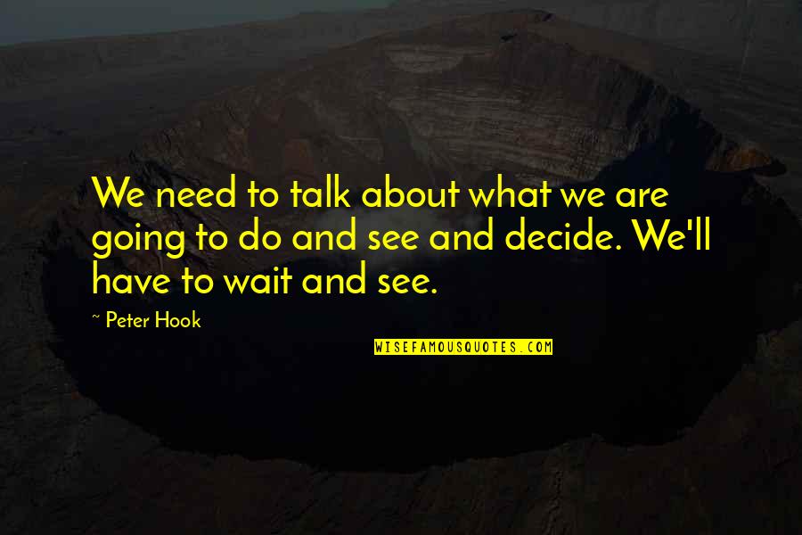 We Need To Talk Quotes By Peter Hook: We need to talk about what we are