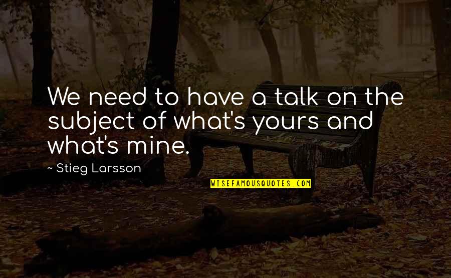 We Need To Talk Quotes By Stieg Larsson: We need to have a talk on the