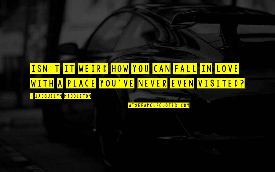 We Never Fall In Love Quotes By Jacquelyn Middleton: Isn't it weird how you can fall in We Never Fall In Love Quotes By Jacquelyn Middleton: Isn't it weird how you can fall in