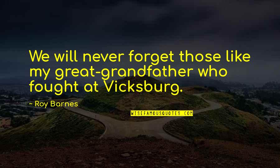 We Never Forget You Quotes By Roy Barnes: We will never forget those like my great-grandfather