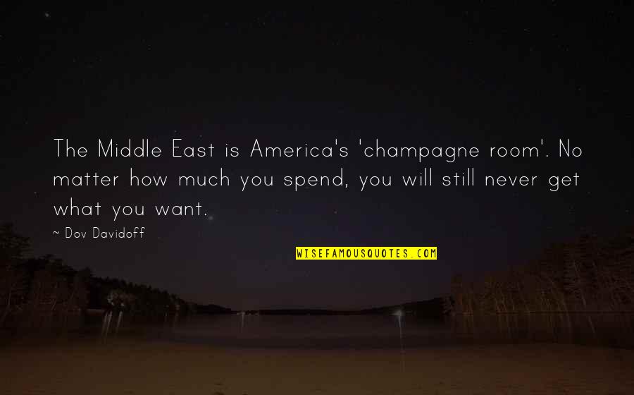 We Never Get What We Want Quotes By Dov Davidoff: The Middle East is America's 'champagne room'. No