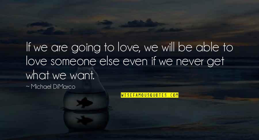 We Never Get What We Want Quotes By Michael DiMarco: If we are going to love, we will