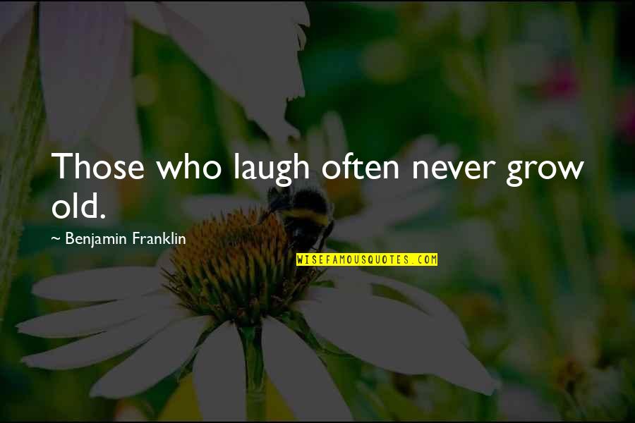 We Never Grow Old Quotes By Benjamin Franklin: Those who laugh often never grow old.