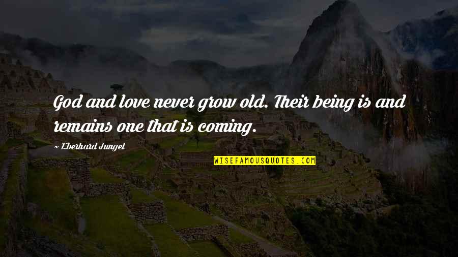 We Never Grow Old Quotes By Eberhard Jungel: God and love never grow old. Their being