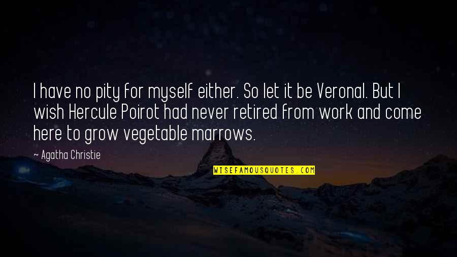 We Never Grow Up Quotes By Agatha Christie: I have no pity for myself either. So We Never Grow Up Quotes By Agatha Christie: I have no pity for myself either. So