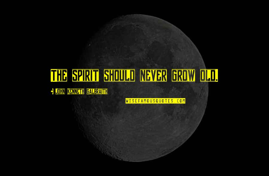 We Never Grow Up Quotes By John Kenneth Galbraith: The spirit should never grow old. We Never Grow Up Quotes By John Kenneth Galbraith: The spirit should never grow old.
