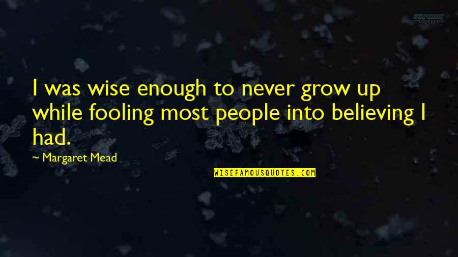 We Never Grow Up Quotes By Margaret Mead: I was wise enough to never grow up