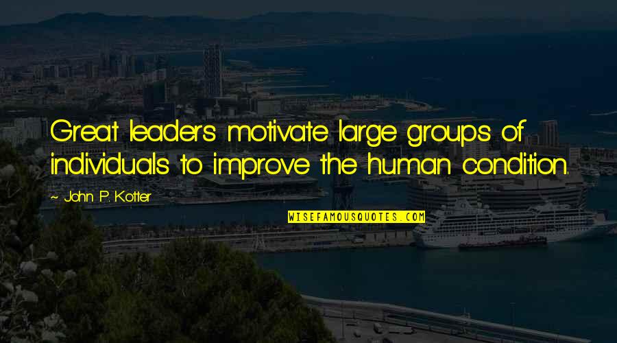 We Never Know What Future Holds Quotes By John P. Kotter: Great leaders motivate large groups of individuals to