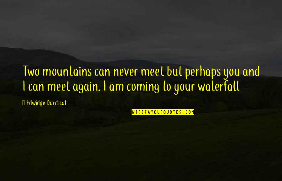 We Never Meet Again Quotes By Edwidge Danticat: Two mountains can never meet but perhaps you