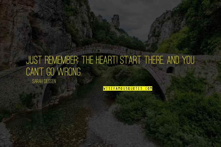 We Never Meet Again Quotes By Sarah Dessen: Just remember: the heart! Start there, and you