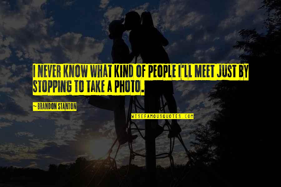 We Never Meet Each Other Quotes By Brandon Stanton: I never know what kind of people I'll