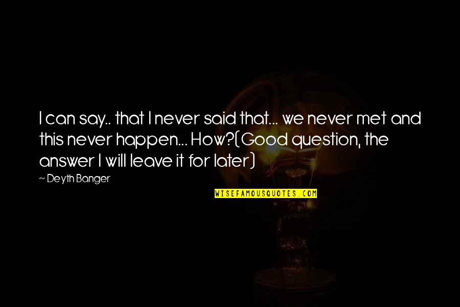 We Never Met Quotes By Deyth Banger: I can say.. that I never said that...