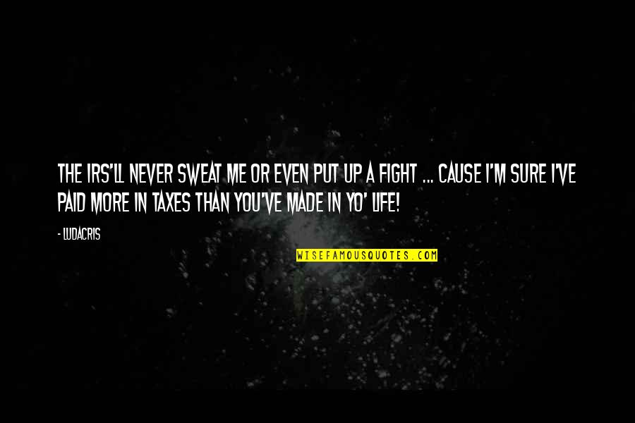 We Never Said Goodbye Quotes By Ludacris: The IRS'll never sweat me or even put We Never Said Goodbye Quotes By Ludacris: The IRS'll never sweat me or even put