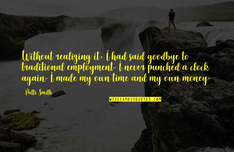 We Never Said Goodbye Quotes By Patti Smith: Without realizing it, I had said goodbye to We Never Said Goodbye Quotes By Patti Smith: Without realizing it, I had said goodbye to
