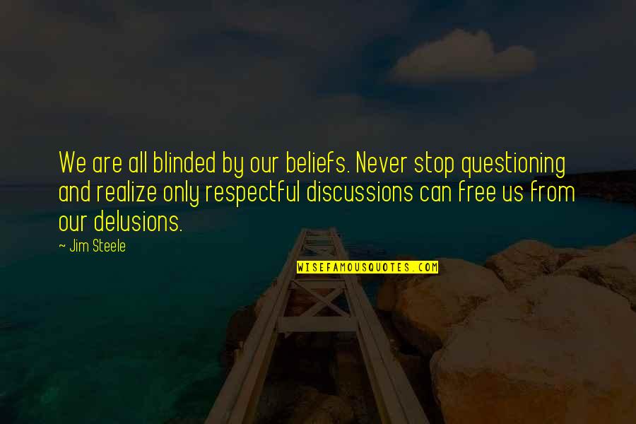We Never Stop Quotes By Jim Steele: We are all blinded by our beliefs. Never
