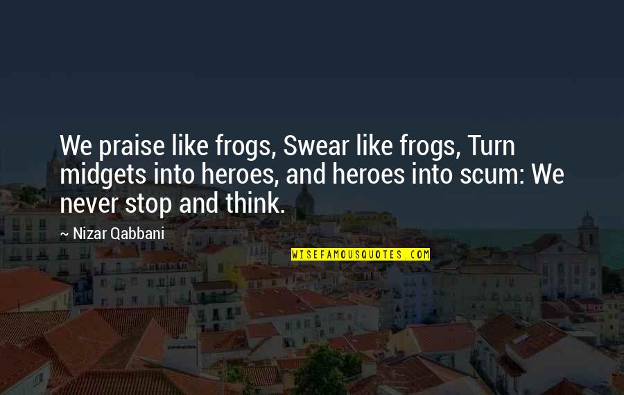 We Never Stop Quotes By Nizar Qabbani: We praise like frogs, Swear like frogs, Turn