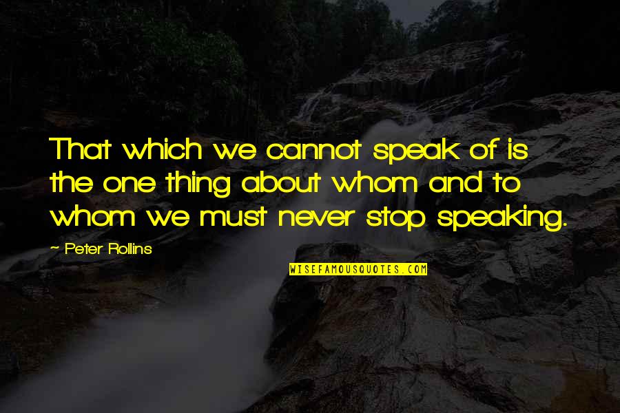 We Never Stop Quotes By Peter Rollins: That which we cannot speak of is the