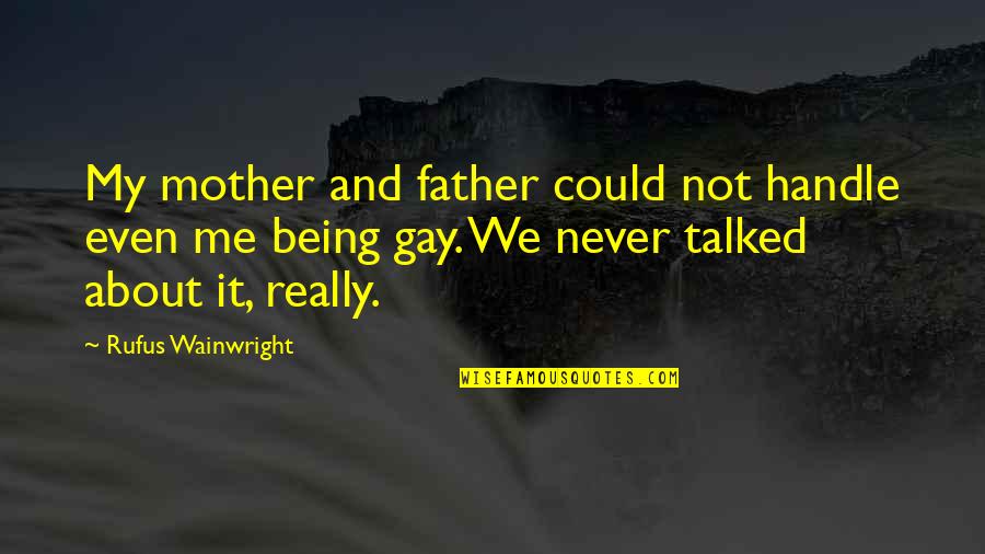 We Never Talked Quotes By Rufus Wainwright: My mother and father could not handle even