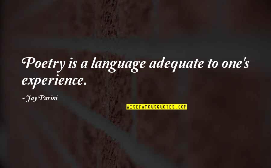 We Not Friends Anymore Quotes By Jay Parini: Poetry is a language adequate to one's experience. We Not Friends Anymore Quotes By Jay Parini: Poetry is a language adequate to one's experience.