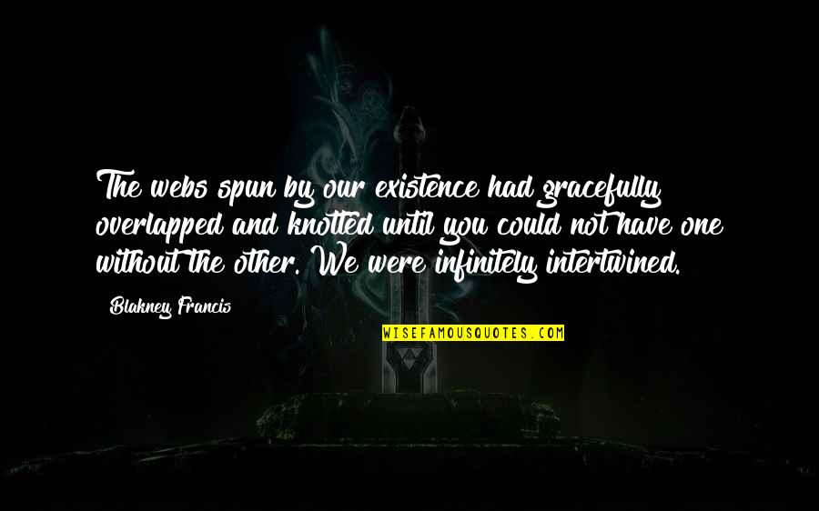 We Not Friends Quotes By Blakney Francis: The webs spun by our existence had gracefully