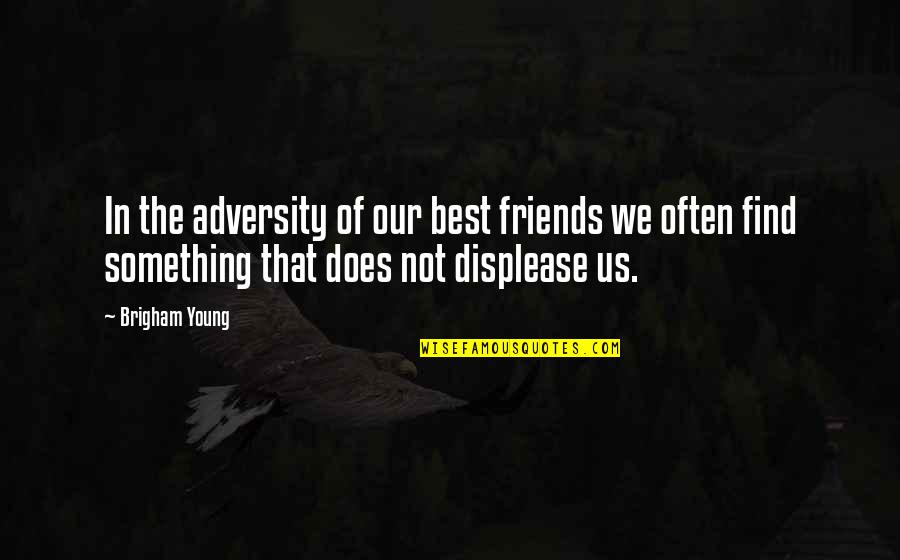 We Not Friends Quotes By Brigham Young: In the adversity of our best friends we