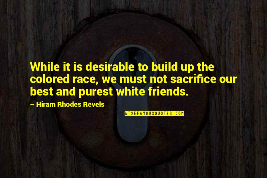 We Not Friends Quotes By Hiram Rhodes Revels: While it is desirable to build up the