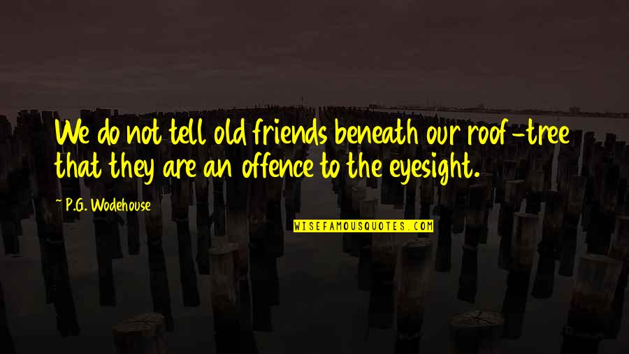 We Not Friends Quotes By P.G. Wodehouse: We do not tell old friends beneath our