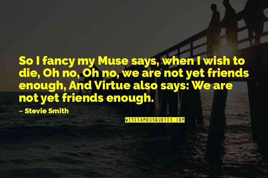 We Not Friends Quotes By Stevie Smith: So I fancy my Muse says, when I