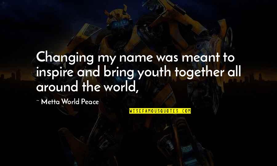 We Not Meant Together Quotes By Metta World Peace: Changing my name was meant to inspire and