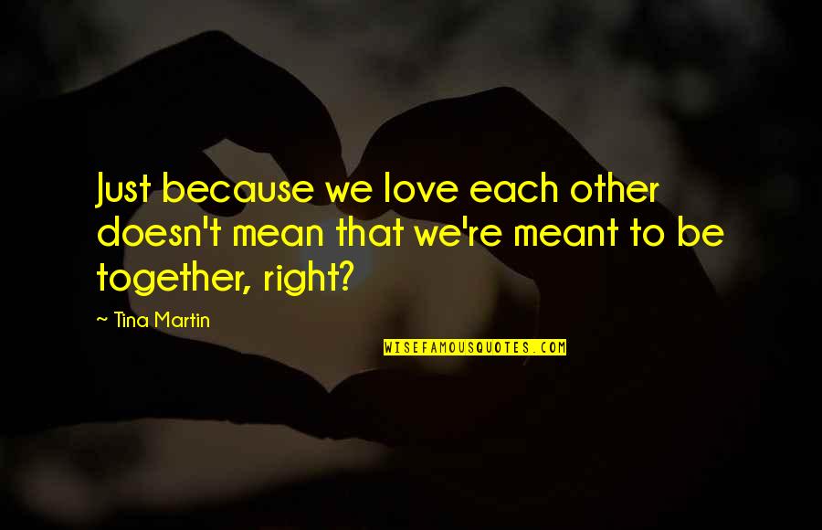 We Not Meant Together Quotes By Tina Martin: Just because we love each other doesn't mean
