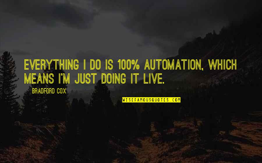 We Not Promised Tomorrow Quotes By Bradford Cox: Everything I do is 100% automation, which means