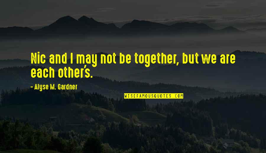 We Not Together But Quotes By Alyse M. Gardner: Nic and I may not be together, but