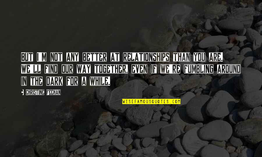 We Not Together But Quotes By Christine Feehan: But I'm not any better at relationships than