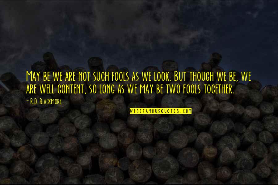 We Not Together But Quotes By R.D. Blackmore: May be we are not such fools as