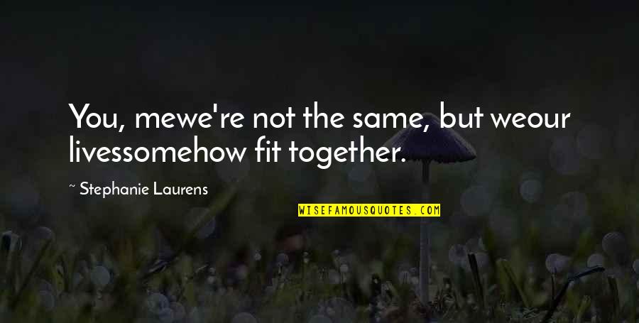 We Not Together But Quotes By Stephanie Laurens: You, mewe're not the same, but weour livessomehow