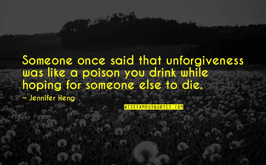 We Only Die Once Quotes By Jennifer Heng: Someone once said that unforgiveness was like a We Only Die Once Quotes By Jennifer Heng: Someone once said that unforgiveness was like a
