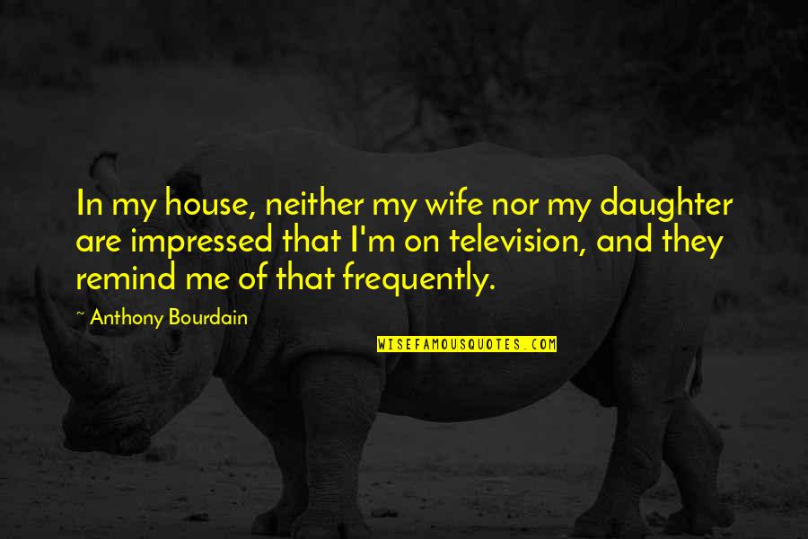 We Only Have One Mom Quotes By Anthony Bourdain: In my house, neither my wife nor my