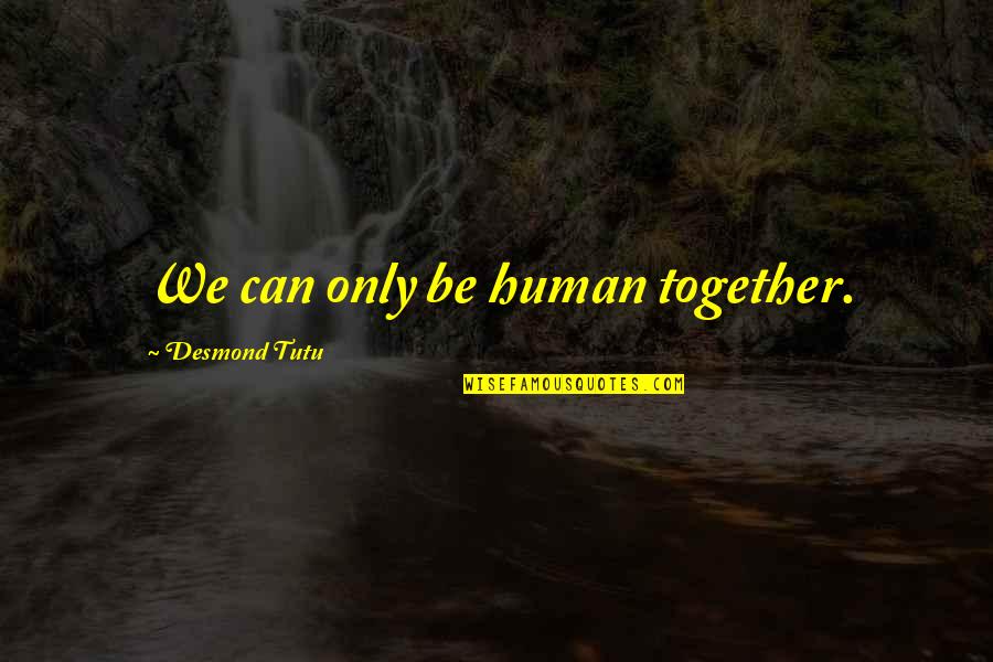 We Only Human Quotes By Desmond Tutu: We can only be human together. We Only Human Quotes By Desmond Tutu: We can only be human together.