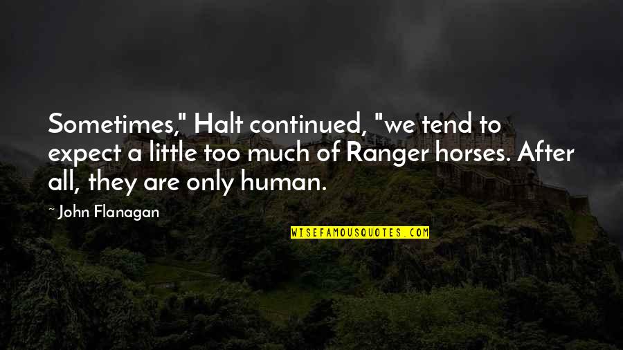 We Only Human Quotes By John Flanagan: Sometimes," Halt continued, "we tend to expect a We Only Human Quotes By John Flanagan: Sometimes," Halt continued, "we tend to expect a