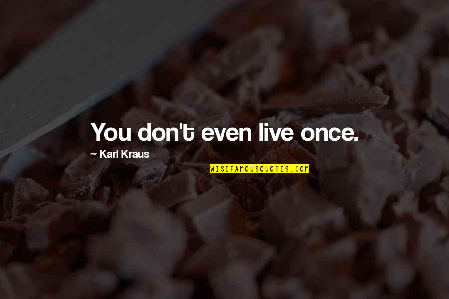 We Only Live Life Once Quotes By Karl Kraus: You don't even live once.